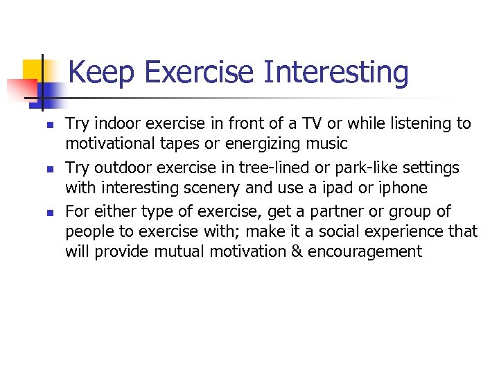 Keep Exercise Interesting n n n Try indoor exercise in front of a TV