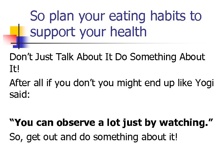 So plan your eating habits to support your health Don’t Just Talk About It
