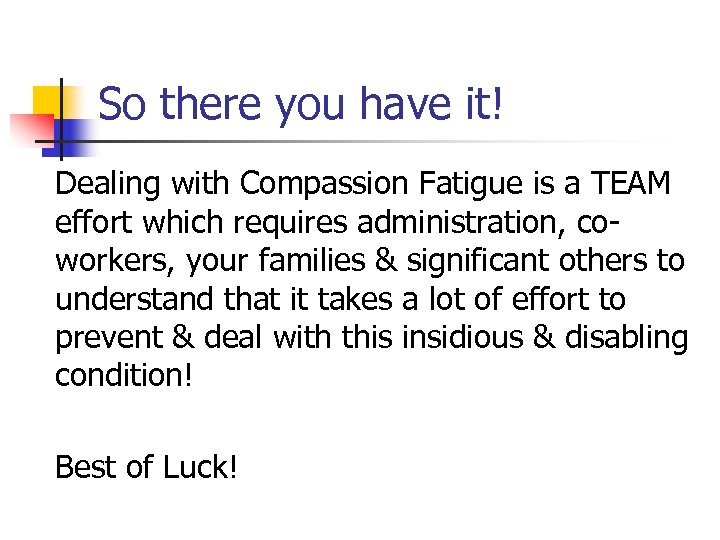 So there you have it! Dealing with Compassion Fatigue is a TEAM effort which