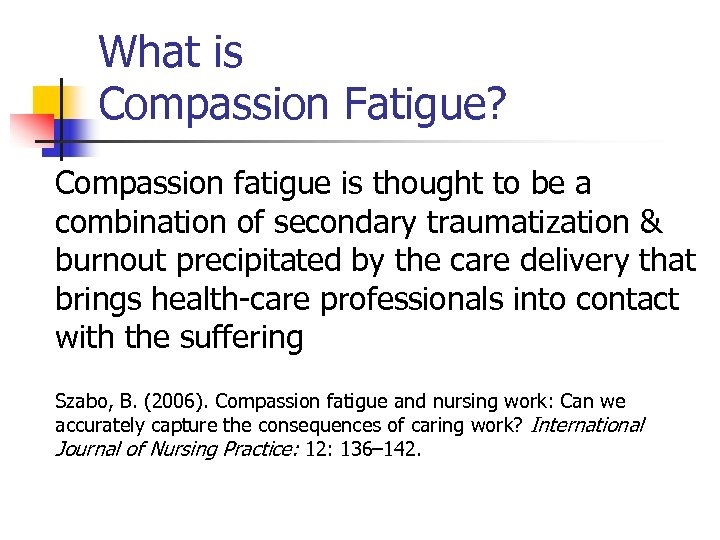 What is Compassion Fatigue? Compassion fatigue is thought to be a combination of secondary