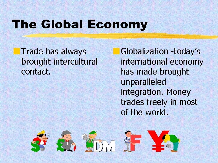 The Global Economy ¢ Trade has always brought intercultural contact. ¢ Globalization -today’s international