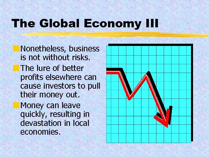 The Global Economy III ¢ Nonetheless, business is not without risks. ¢ The lure