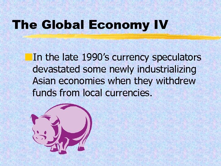 The Global Economy IV ¢In the late 1990’s currency speculators devastated some newly industrializing