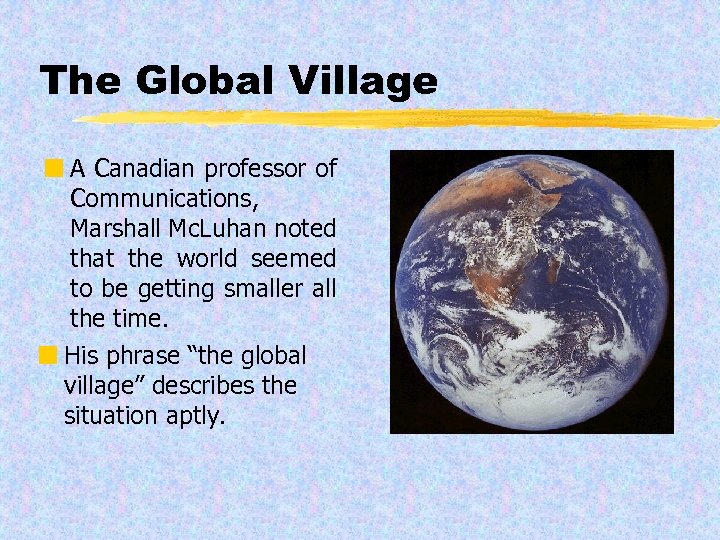 The Global Village ¢ A Canadian professor of Communications, Marshall Mc. Luhan noted that