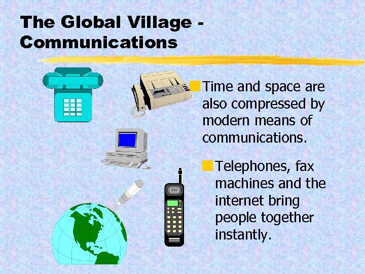 The Global Village Communications ¢ Time and space are also compressed by modern means