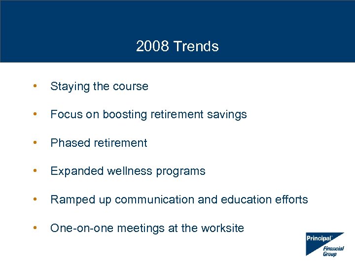 2008 Trends • Staying the course • Focus on boosting retirement savings • Phased