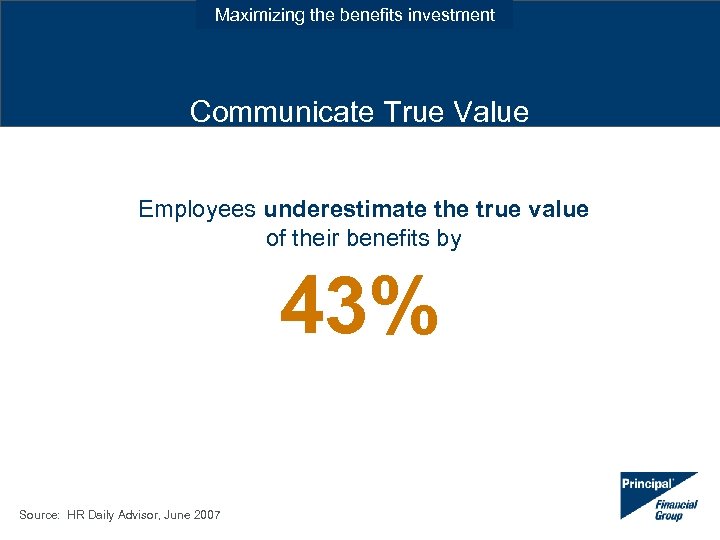 Maximizing the benefits investment Communicate True Value Employees underestimate the true value of their