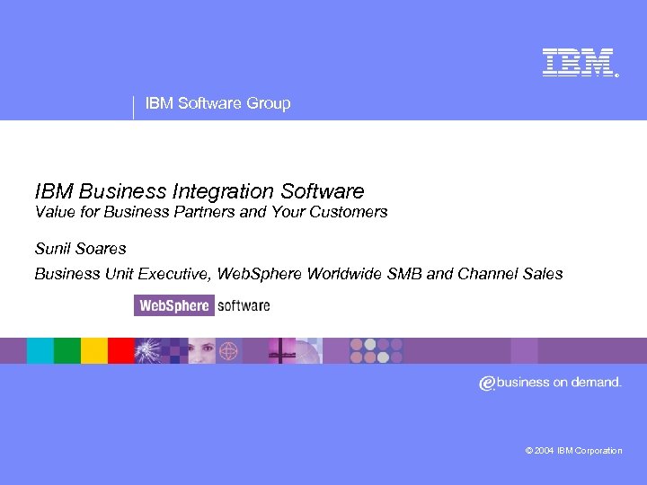 ® IBM Software Group IBM Business Integration Software Value for Business Partners and Your