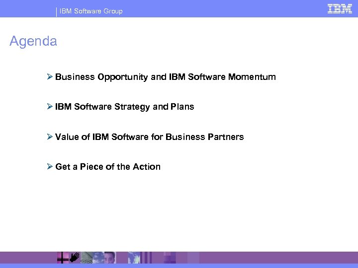 IBM Software Group Agenda Ø Business Opportunity and IBM Software Momentum Ø IBM Software