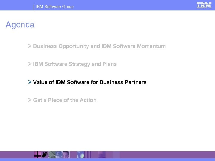 IBM Software Group Agenda Ø Business Opportunity and IBM Software Momentum Ø IBM Software