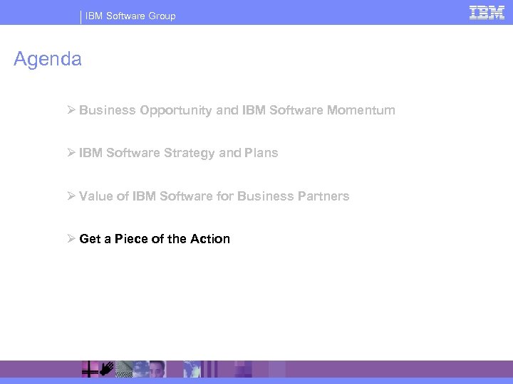 IBM Software Group Agenda Ø Business Opportunity and IBM Software Momentum Ø IBM Software