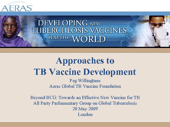 Approaches to TB Vaccine Development Peg Willingham Aeras Global TB Vaccine Foundation Beyond BCG: