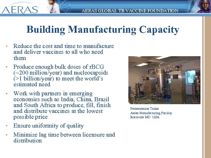 AERAS GLOBAL TB VACCINE FOUNDATION Building Manufacturing Capacity • Reduce the cost and time