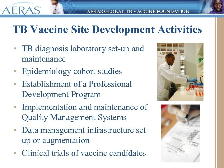 AERAS GLOBAL TB VACCINE FOUNDATION TB Vaccine Site Development Activities • TB diagnosis laboratory