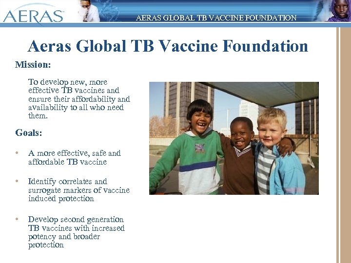 AERAS GLOBAL TB VACCINE FOUNDATION Aeras Global TB Vaccine Foundation Mission: To develop new,
