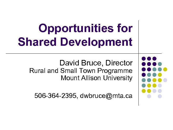 Opportunities for Shared Development David Bruce, Director Rural and Small Town Programme Mount Allison
