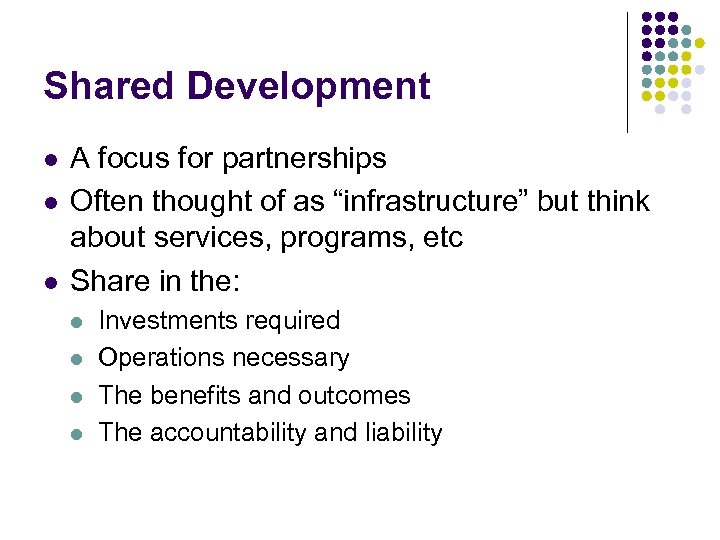 Shared Development l l l A focus for partnerships Often thought of as “infrastructure”