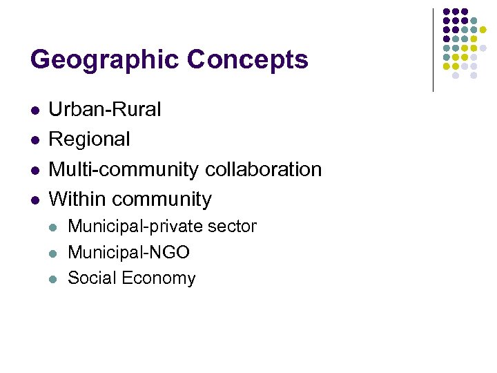 Geographic Concepts l l Urban-Rural Regional Multi-community collaboration Within community l l l Municipal-private