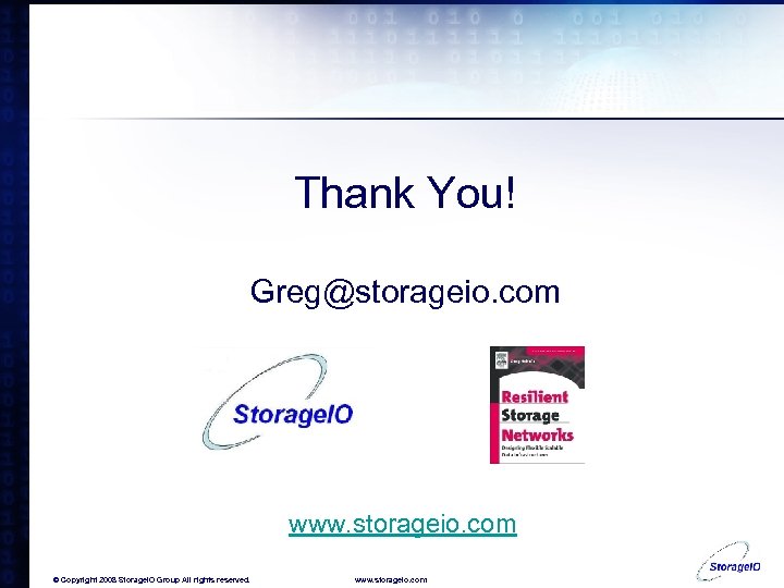 Thank You! Greg@storageio. com www. storageio. com © Copyright 2008 Storage. IO Group All