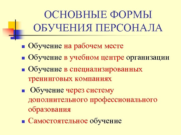 ОСНОВНЫЕ ФОРМЫ ОБУЧЕНИЯ ПЕРСОНАЛА n n n Обучение на рабочем месте Обучение в учебном