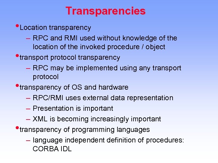 Transparencies • Location transparency – RPC and RMI used without knowledge of the location