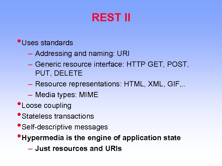 REST II • Uses standards – Addressing and naming: URI – Generic resource interface: