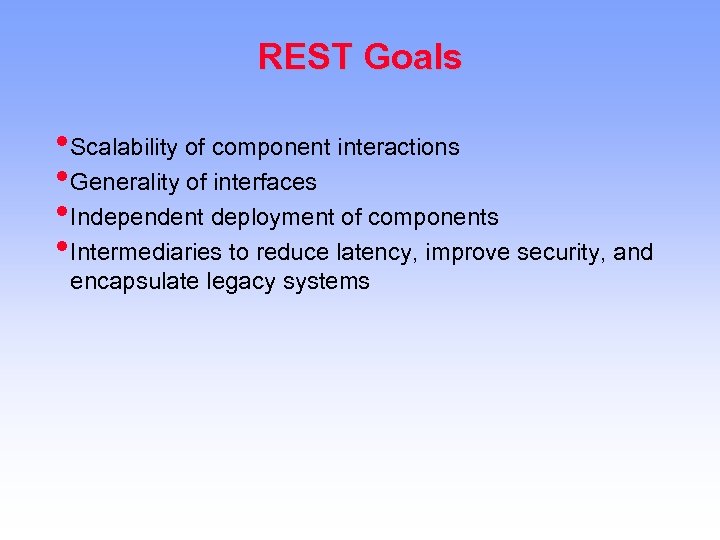 REST Goals • Scalability of component interactions • Generality of interfaces • Independent deployment