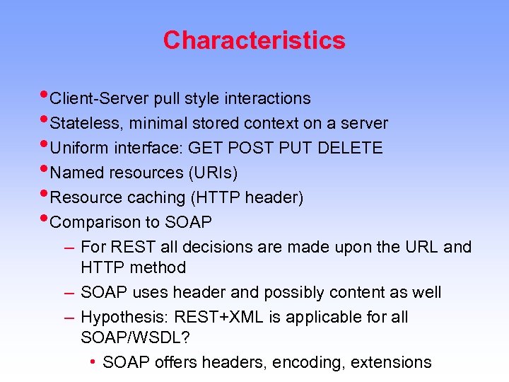 Characteristics • Client-Server pull style interactions • Stateless, minimal stored context on a server