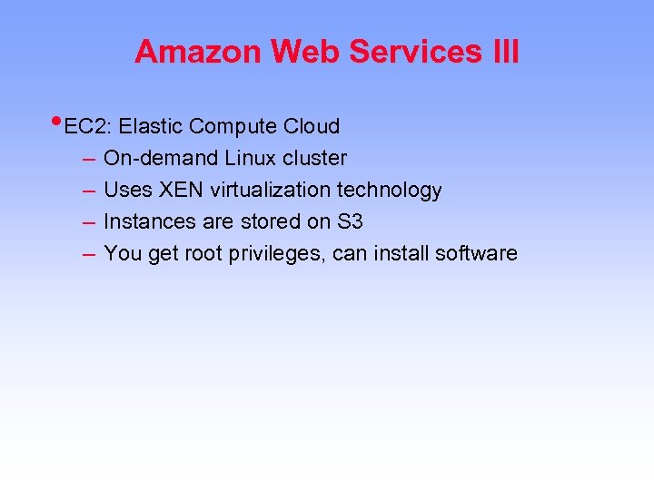 Amazon Web Services III • EC 2: Elastic Compute Cloud – – On-demand Linux