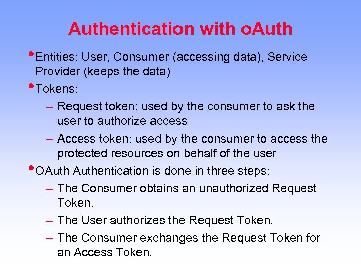 Authentication with o. Auth • Entities: User, Consumer (accessing data), Service • • Provider