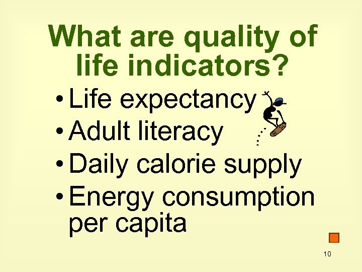 What are quality of life indicators? • Life expectancy • Adult literacy • Daily