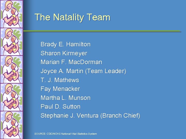 The Natality Team Brady E. Hamilton Sharon Kirmeyer Marian F. Mac. Dorman Joyce A.