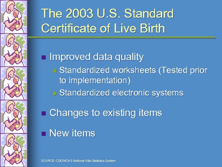 The 2003 U. S. Standard Certificate of Live Birth n Improved data quality Standardized