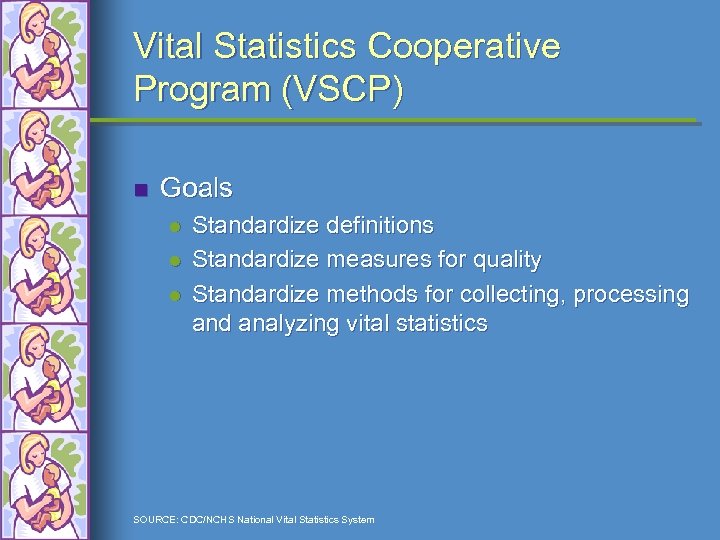 Vital Statistics Cooperative Program (VSCP) n Goals l l l Standardize definitions Standardize measures