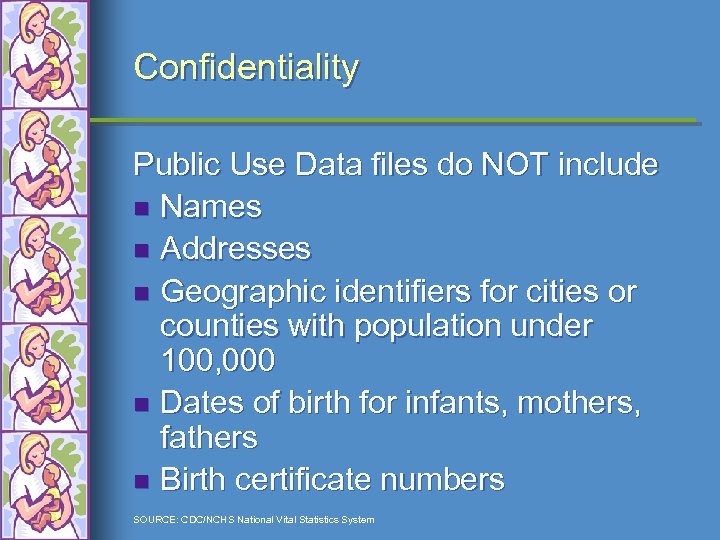 Confidentiality Public Use Data files do NOT include n Names n Addresses n Geographic