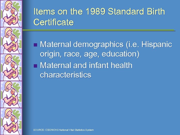 Items on the 1989 Standard Birth Certificate Maternal demographics (i. e. Hispanic origin, race,