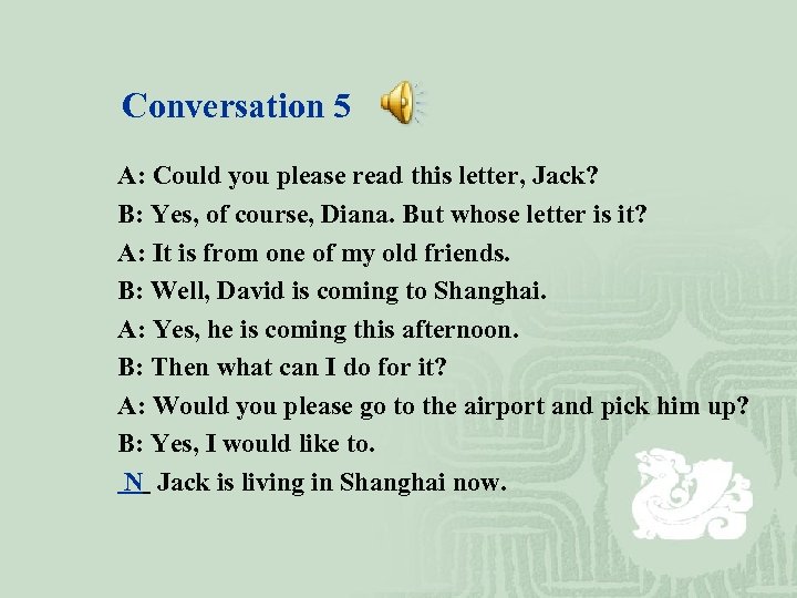 Conversation 5 A: Could you please read this letter, Jack? B: Yes, of course,