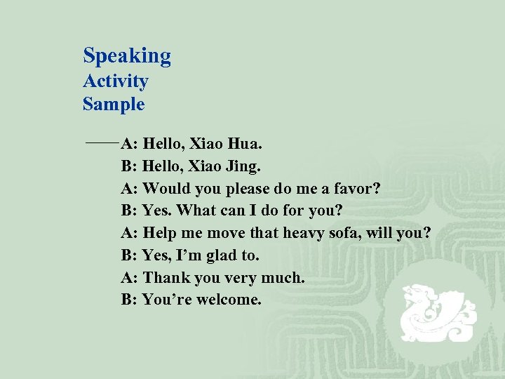 Speaking Activity Sample —— A: Hello, Xiao Hua. B: Hello, Xiao Jing. A: Would