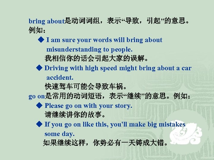  bring about是动词词组，表示“导致，引起”的意思。 例如： ◆ I am sure your words will bring about misunderstanding
