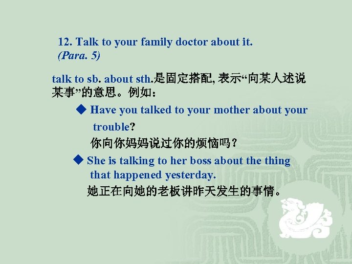 12. Talk to your family doctor about it. (Para. 5) talk to sb. about