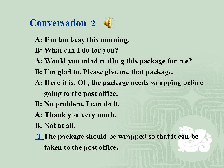 Conversation 2 A: I’m too busy this morning. B: What can I do for