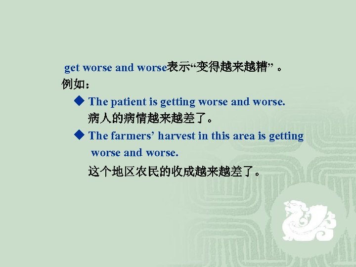  get worse and worse表示“变得越来越糟” 。 例如： ◆ The patient is getting worse and