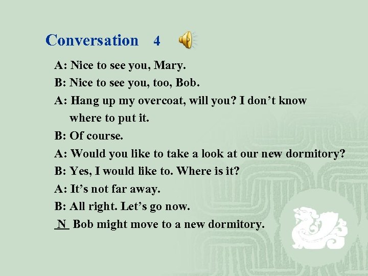 Conversation 4 A: Nice to see you, Mary. B: Nice to see you, too,