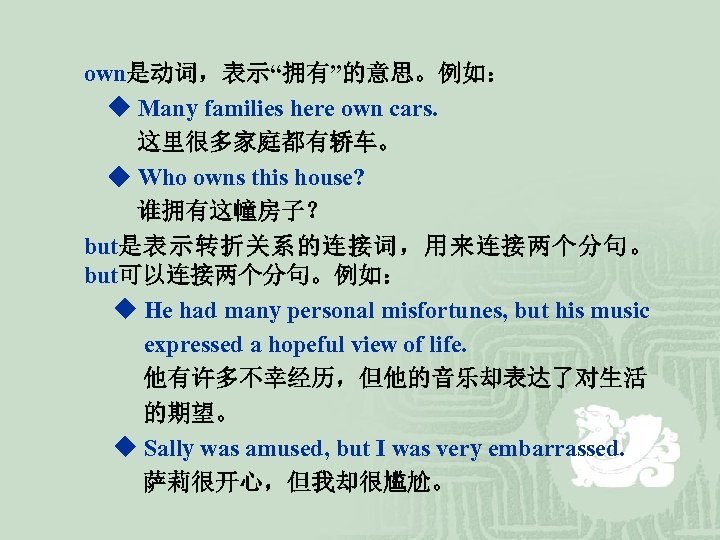 own是动词，表示“拥有”的意思。例如： ◆ Many families here own cars. 这里很多家庭都有轿车。 ◆ Who owns this house? 谁拥有这幢房子？