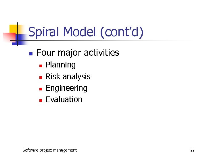 Spiral Model (cont’d) n Four major activities n n Planning Risk analysis Engineering Evaluation