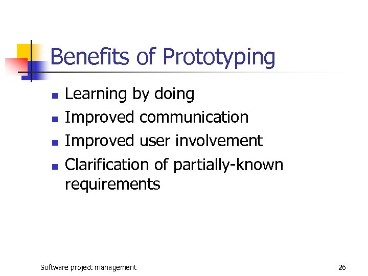 Benefits of Prototyping n n Learning by doing Improved communication Improved user involvement Clarification