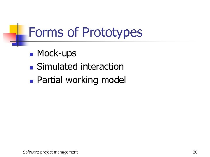Forms of Prototypes n n n Mock-ups Simulated interaction Partial working model Software project
