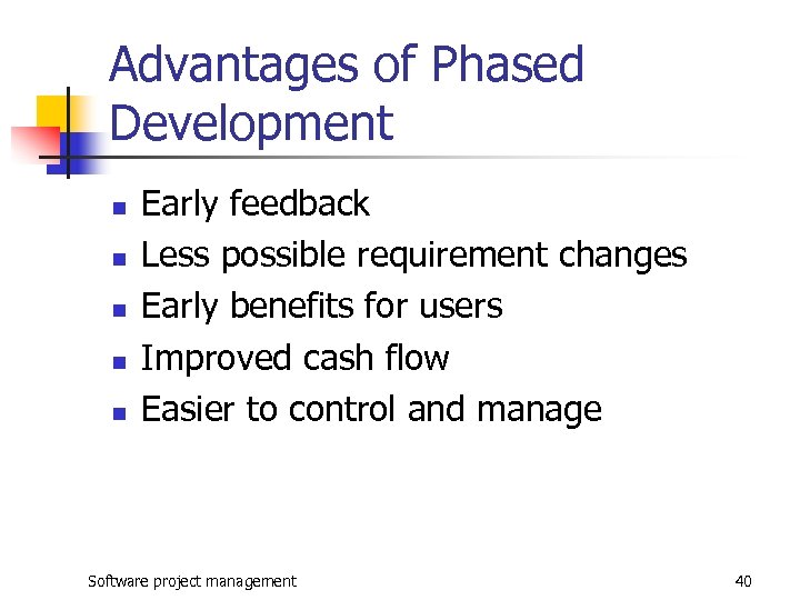 Advantages of Phased Development n n n Early feedback Less possible requirement changes Early