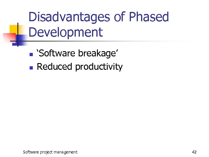 Disadvantages of Phased Development n n ‘Software breakage’ Reduced productivity Software project management 42