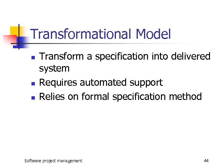 Transformational Model n n n Transform a specification into delivered system Requires automated support